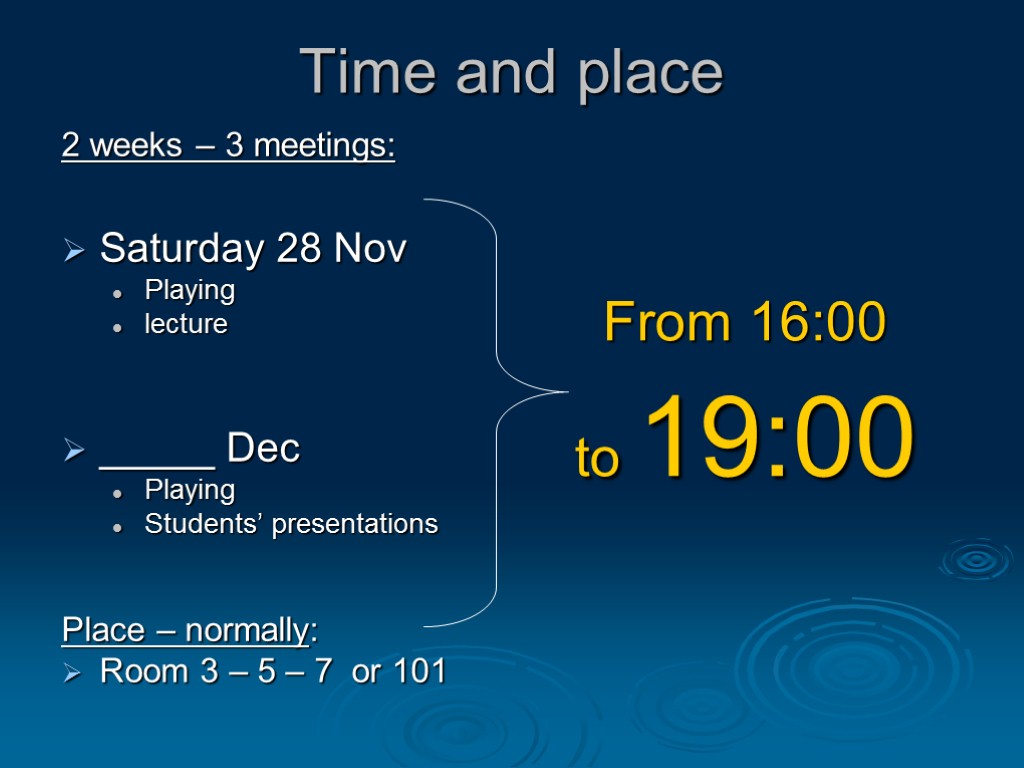 Time and place 2 weeks – 3 meetings: Saturday 28 Nov Playing lecture _____